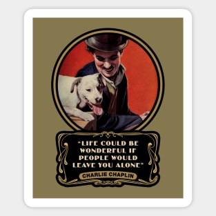 Charlie Chaplin Quotes: “Life Could Be Wonderful If People Would Leave You Alone" Magnet